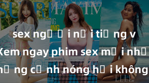 sex người nổi tiếng việt nam Xem ngay phim sex mới nhất với những cảnh nóng hổi không thể bỏ lỡ! Cơ hội tận hưởng những khoảnh khắc đầy kích thích ngay hôm nay!