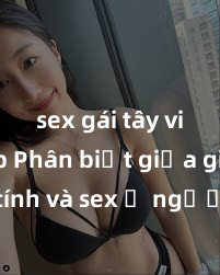 sex gái tây vietsub Phân biệt giữa giới tính và sex ở người lớn: Tìm hiểu sự khác biệt và yếu tố quyết định