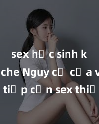sex học sinh không che Nguy cơ của việc tiếp cận sex thiếu niên và cách phòng ngừa trong xã hội hiện đại