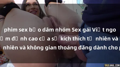 phim sex bạo dâm nhóm Sex gái Việt ngoài trời: Trải nghiệm đỉnh cao của sự kích thích tự nhiên và không gian thoáng đãng dành cho phái mạnh