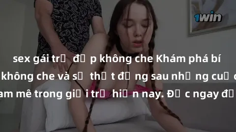 sex gái trẻ đẹp không che Khám phá bí mật: Sex học sinh không che và sự thật đằng sau những cuộc tình đam mê trong giới trẻ hiện nay. Đọc ngay để hiểu rõ hơn về vấn đề này!