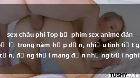 sex châu phi Top bộ phim sex anime đáng xem không thể bỏ lỡ trong năm  hấp dẫn, nhiều tình tiết gây cấn, đồng thời mang đến những trải nghiệm mới lạ và khó quên.