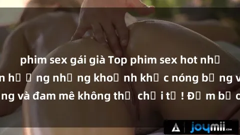 phim sex gái già Top phim sex hot nhất mọi thời đại - Tận hưởng những khoảnh khắc nóng bỏng và đam mê không thể chối từ! Đảm bảo bạn sẽ hài lòng!