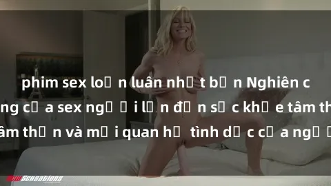 phim sex loạn luân nhật bản Nghiên cứu mới: Ảnh hưởng của sex người lớn đến sức khỏe tâm thần và mối quan hệ tình dục của người trưởng thành