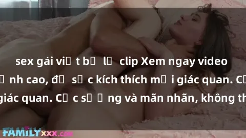sex gái việt bị lộ clip Xem ngay video sex không che HD đỉnh cao, đủ sức kích thích mọi giác quan. Cực sướng và mãn nhãn, không thể bỏ qua!