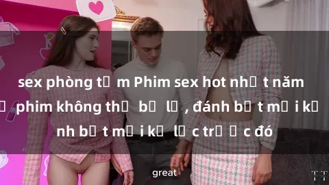 sex phòng tắm Phim sex hot nhất năm  Top những bộ phim không thể bỏ lỡ, đánh bật mọi kỷ lục trước đó