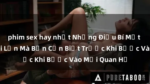 phim sex hay nhất Những Điều Bí Mật Về Sex Người Lớn Mà Bạn Cần Biết Trước Khi Bước Vào Mối Quan Hệ