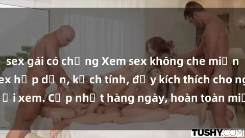 sex gái có chồng Xem sex không che miễn phí - Những clip sex hấp dẫn, kịch tính, đầy kích thích cho người xem. Cập nhật hàng ngày, hoàn toàn miễn phí, độ phân giải cao.