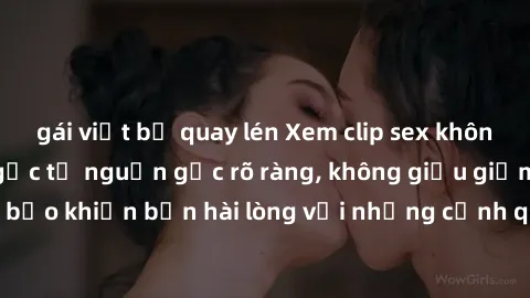 gái việt bị quay lén Xem clip sex không che mới - Nguồn gốc từ nguồn gốc rõ ràng, không giấu giếm. Đảm bảo khiến bạn hài lòng với những cảnh quay táo bạo và đầy kích thích.