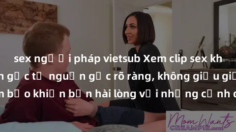 sex người pháp vietsub Xem clip sex không che mới - Nguồn gốc từ nguồn gốc rõ ràng, không giấu giếm. Đảm bảo khiến bạn hài lòng với những cảnh quay táo bạo và đầy kích thích.