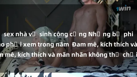 sex nhà vệ sinh công cộng Những bộ phim sex jav đỉnh cao phải xem trong năm  Đam mê, kích thích và mãn nhãn không thể chối từ!