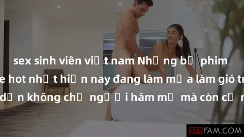 sex sinh viên việt nam Những bộ phim JAV idol không che hot nhất hiện nay đang làm mưa làm gió trên mạng, hấp dẫn không chỉ người hâm mộ mà còn cả những ai mới tìm hiểu về thể loại này!
