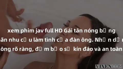 xem phim jav full HD Gái tân nóng bỏng, dâm đãng thỏa mãn nhu cầu làm tình của đàn ông. Nhận dạng không rõ ràng, đảm bảo sự kín đáo và an toàn cho trải nghiệm tuyệt vời.