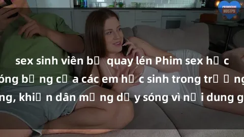 sex sinh viên bị quay lén Phim sex học sinh: Hành động nóng bỏng của các em học sinh trong trường, khiến dân mạng dậy sóng vì nội dung gợi cảm và kích thích.