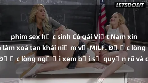 phim sex học sinh Cô gái Việt Nam xinh đẹp và gợi cảm làm xoá tan khái niệm về MILF. Được lòng người xem bởi sự quyến rũ và dễ thương.