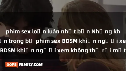 phim sex loạn luân nhật bản Những khoảnh khắc hấp dẫn trong bộ phim sex BDSM khiến người xem không thể rời mắt