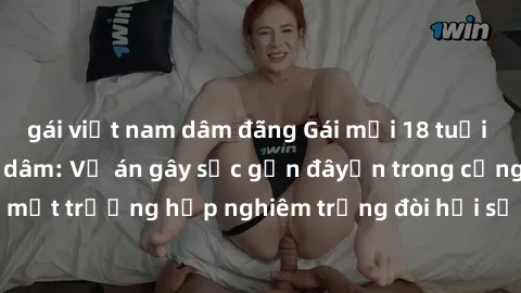 gái việt nam dâm đãng Gái mới 18 tuổi bị trói và bị hiếp dâm: Vụ án gây sốc gần đâyến trong cộng đồng. Đây là một trường hợp nghiêm trọng đòi hỏi sự can thiệp mạnh mẽ từ phía công lý.