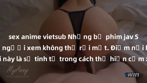 sex anime vietsub Những bộ phim jav SM không che khiến người xem không thể rời mắt. Điểm nổi bật của thể loại này là sự tinh tế trong cách thể hiện cảm xúc và sự hấp dẫn của những cảnh quay.