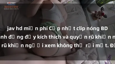 jav hd miễn phí Cập nhật clip nóng BDSM: Những pha hành động đầy kích thích và quyến rũ khiến người xem không thể rời mắt. Đừng bỏ lỡ!
