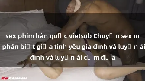 sex phim hàn quốc vietsub Chuyện sex mẹ con: Sự phân biệt giữa tình yêu gia đình và luyến ái cấm địa