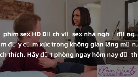 phim sex HD Dịch vụ sex nhà nghỉ đẳng cấp: Trải nghiệm đầy cảm xúc trong không gian lãng mạn, đầy kích thích. Hãy đặt phòng ngay hôm nay để thỏa mãn khát khao của bạn!