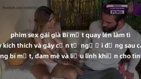 phim sex gái già Bí mật quay lén làm tình: Câu chuyện đầy kích thích và gây cấn từ người đứng sau camera. Hành động bí mật, đam mê và liều lĩnh khiến cho tình yêu trở nên mãnh liệt hơn bao giờ hết.