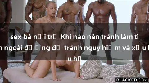 sex bà nội trợ Khi nào nên tránh làm tình ngoài đường để tránh nguy hiểm và xấu hổ