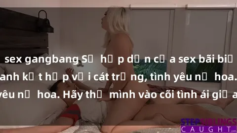 sex gangbang Sự hấp dẫn của sex bãi biển: Khi sóng biển xanh kết hợp với cát trắng, tình yêu nở hoa. Hãy thả mình vào cõi tình ái giữa sóng biển!