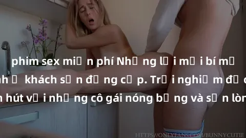 phim sex miễn phí Những lời mời bí mật: Gái Việt làm tình ở khách sạn đẳng cấp. Trải nghiệm độc đáo và cuốn hút với những cô gái nóng bỏng và sẵn lòng thỏa mãn mọi nhu cầu của bạn.