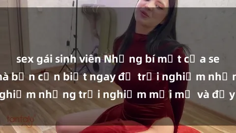 sex gái sinh viên Những bí mật của sex nhóm không che mà bạn cần biết ngay để trải nghiệm những trải nghiệm mới mẻ và đầy kích thích.