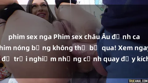 phim sex nga Phim sex châu Âu đỉnh cao: Top những bộ phim nóng bỏng không thể bỏ qua! Xem ngay để trải nghiệm những cảnh quay đầy kích thích và cuồng nhiệt.