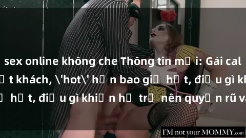 sex online không che Thông tin mới: Gái call girl Việt Nam đắt khách, 'hot' hơn bao giờ hết, điều gì khiến họ trở nên quyến rũ và đáng chú ý?