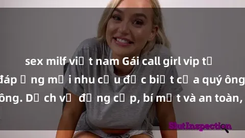 sex milf việt nam Gái call girl vip tư vấn chuyên nghiệp, đáp ứng mọi nhu cầu đặc biệt của quý ông. Dịch vụ đẳng cấp, bí mật và an toàn, hãy tìm hiểu ngay!