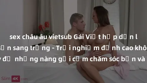 sex châu âu vietsub Gái Việt hấp dẫn làm tình tại khách sạn sang trọng - Trải nghiệm đỉnh cao không thể bỏ lỡ! Hãy để những nàng gợi cảm chăm sóc bạn và mang đến cho bạn những phút giây đê mê không th