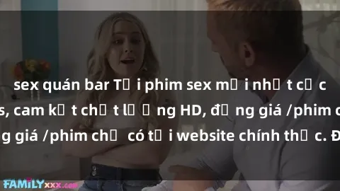 sex quán bar Tải phim sex mới nhất cực nhanh không virus, cam kết chất lượng HD, đồng giá /phim chỉ có tại website chính thức. Đặt ngay!