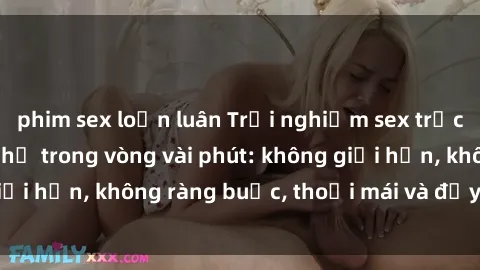 phim sex loạn luân Trải nghiệm sex trực tuyến tuyệt vời chỉ trong vòng vài phút: không giới hạn, không ràng buộc, thoải mái và đầy kích thích!