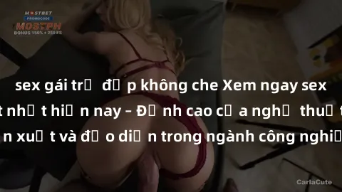 sex gái trẻ đẹp không che Xem ngay sex video Việt Nam hot nhất hiện nay – Đỉnh cao của nghệ thuật diễn xuất và đạo diễn trong ngành công nghiệp phim người lớn tại đây!
