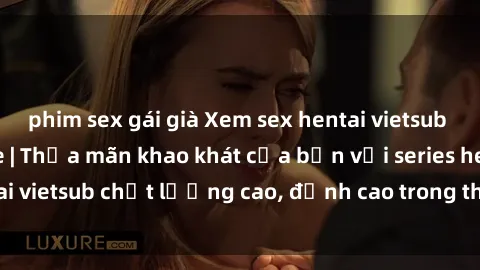 phim sex gái già Xem sex hentai vietsub cực hot, không che | Thỏa mãn khao khát của bạn với series hentai vietsub chất lượng cao, đỉnh cao trong thể loại anime không che.