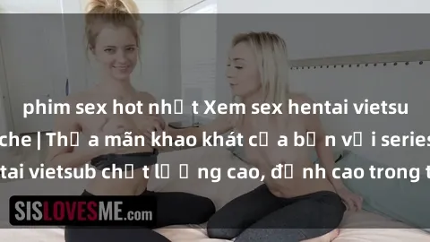 phim sex hot nhất Xem sex hentai vietsub cực hot, không che | Thỏa mãn khao khát của bạn với series hentai vietsub chất lượng cao, đỉnh cao trong thể loại anime không che.