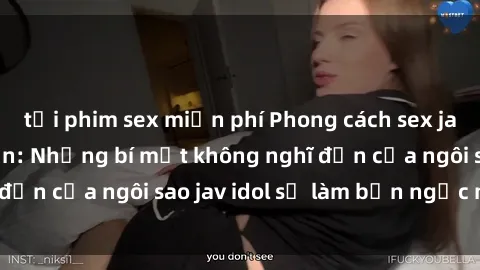 tải phim sex miễn phí Phong cách sex jav idol siêu hấp dẫn: Những bí mật không nghĩ đến của ngôi sao jav idol sẽ làm bạn ngạc nhiên!