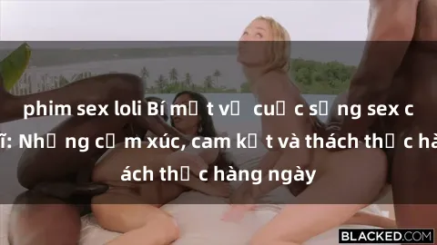 phim sex loli Bí mật về cuộc sống sex của bác sĩ: Những cảm xúc, cam kết và thách thức hàng ngày