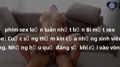 phim sex loạn luân nhật bản Bí mật sex học sinh không che: Cuộc sống thầm kín của những sinh viên trẻ trên trường. Những hậu quả đáng sợ khi rơi vào vòng xoáy của tình dục từ tuổi mới lớn.
