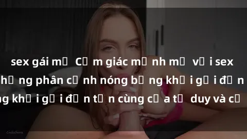 sex gái mỹ Cảm giác mạnh mẽ với sex BDSM không che: những phân cảnh nóng bỏng khơi gợi đến tận cùng của tư duy và cơ thể.