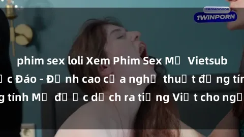 phim sex loli Xem Phim Sex Mỹ Vietsub Online Miễn Phí Độc Đáo - Đỉnh cao của nghệ thuật đồng tính Mỹ được dịch ra tiếng Việt cho người xem hiểu rõ hơn.