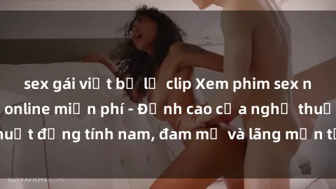sex gái việt bị lộ clip Xem phim sex người Pháp vietsub online miễn phí - Đỉnh cao của nghệ thuật đồng tính nam, đam mỹ và lãng mạn từ xứ sở hoa hồng!