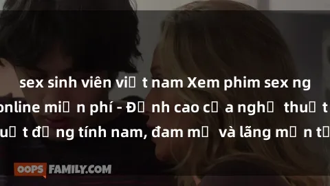 sex sinh viên việt nam Xem phim sex người Pháp vietsub online miễn phí - Đỉnh cao của nghệ thuật đồng tính nam, đam mỹ và lãng mạn từ xứ sở hoa hồng!
