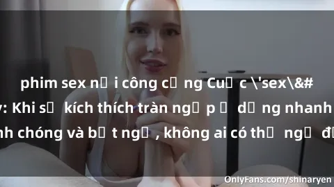phim sex nơi công cộng Cuộc 'sex' trong thang máy: Khi sự kích thích tràn ngập ở dạng nhanh chóng và bất ngờ, không ai có thể ngờ được điều gì sẽ xảy ra!