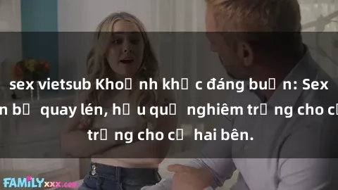 sex vietsub Khoảnh khắc đáng buồn: Sex khách sạn bị quay lén, hậu quả nghiêm trọng cho cả hai bên.