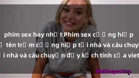 phim sex hay nhất Phim sex cưỡng hiếp vietsub: Nữ sinh bị tên trộm cưỡng hiếp tại nhà và câu chuyện đầy kịch tính của vietsub