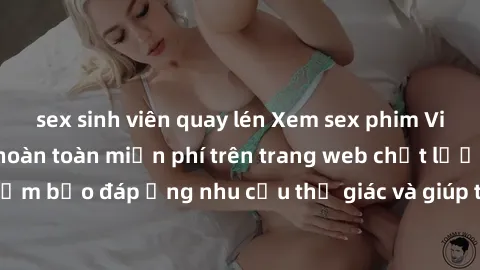 sex sinh viên quay lén Xem sex phim Việt Nam không che hoàn toàn miễn phí trên trang web chất lượng cao. Đảm bảo đáp ứng nhu cầu thị giác và giúp thỏa mãn mong muốn của bạn.